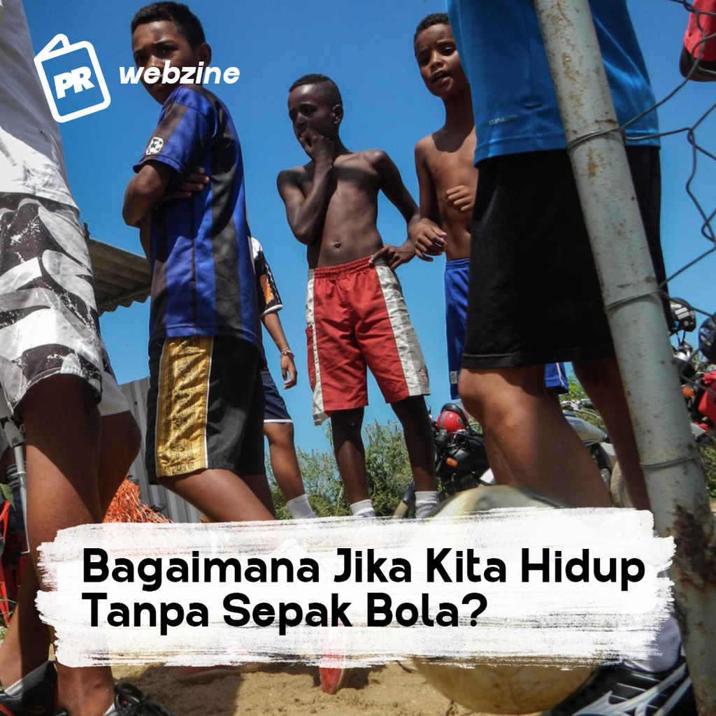 Bagaimana Jika Kita Hidup Tanpa Sepak Bola?
